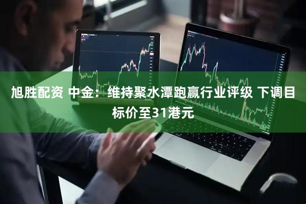 旭胜配资 中金：维持聚水潭跑赢行业评级 下调目标价至31港元